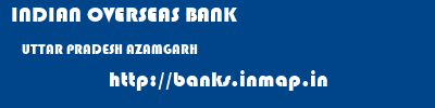 INDIAN OVERSEAS BANK  UTTAR PRADESH AZAMGARH    banks information 